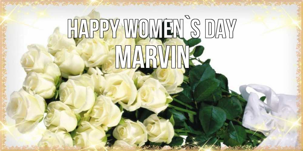 Greetings card с именем, Marvin happy women`s day букет с розами желтокремового цвета для любимой на международный женский день Greetings with text for free download 